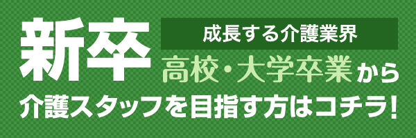 ～介護の未来～成長する介護業界　高校卒業・大学卒業 から　新卒介護スタッフを目指す方はコチラ!　必見　保護者の方就職指導ご担当の先生も