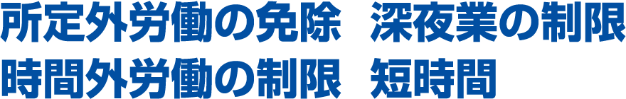 所定外労働の免除  深夜業の制限　時間外労働の制限  短時間