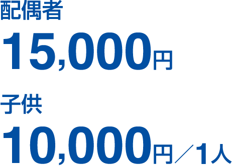 配偶者 15,000円　子供 10,000円／1人